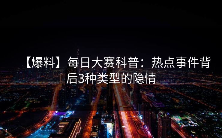 【爆料】每日大赛科普：热点事件背后3种类型的隐情